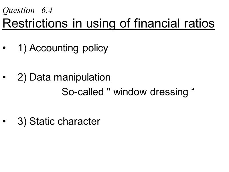 Question   6.4  Restrictions in using of financial ratios 1) Accounting policy